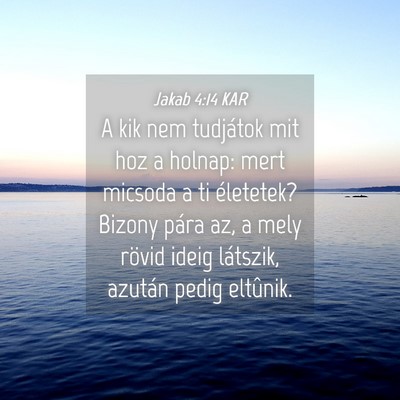 Picture 04 - Jakab 4:14 KAR - A kik nem tudjátok mit hoz a holnap: mert - Bible Verse Picture