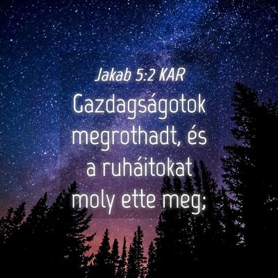Picture 04 - Jakab 5:2 KAR - Gazdagságotok megrothadt, és a ruháitokat moly - Bible Verse Picture