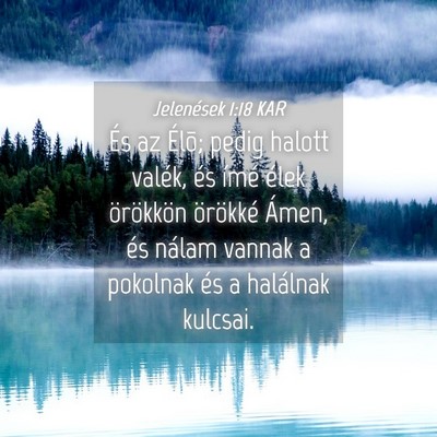 Picture 04 - Jelenések 1:18 KAR - És az Élõ; pedig halott valék, és ímé - Bible Verse Picture