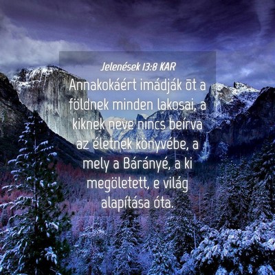 Picture 04 - Jelenések 13:8 KAR - Annakokáért imádják õt a földnek minden - Bible Verse Picture