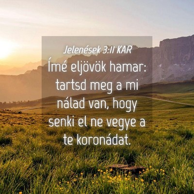 Picture 04 - Jelenések 3:11 KAR - Ímé eljövök hamar: tartsd meg a mi nálad - Bible Verse Picture