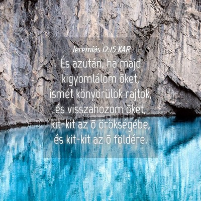 Picture 04 - Jeremiás 12:15 KAR - És azután, ha majd kigyomlálom õket, ismét - Bible Verse Picture