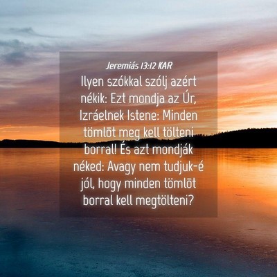 Picture 04 - Jeremiás 13:12 KAR - Ilyen szókkal szólj azért nékik: Ezt mondja - Bible Verse Picture