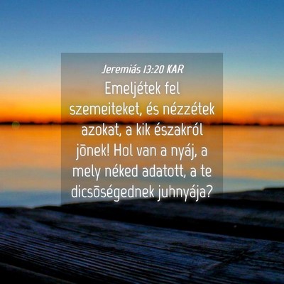 Picture 04 - Jeremiás 13:20 KAR - Emeljétek fel szemeiteket, és nézzétek - Bible Verse Picture