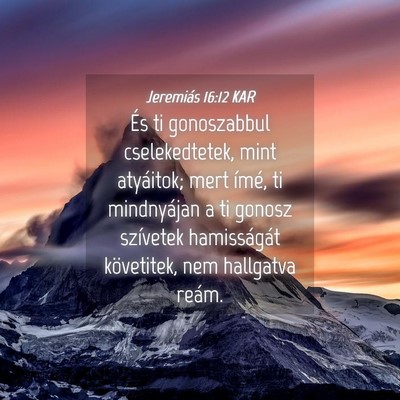 Picture 04 - Jeremiás 16:12 KAR - És ti gonoszabbul cselekedtetek, mint atyáitok; - Bible Verse Picture