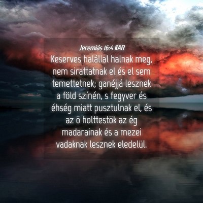 Picture 04 - Jeremiás 16:4 KAR - Keserves halállal halnak meg, nem sirattatnak el - Bible Verse Picture