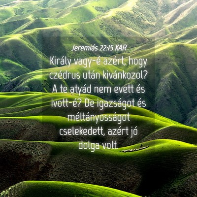 Picture 04 - Jeremiás 22:15 KAR - Király vagy-é azért, hogy czédrus után - Bible Verse Picture