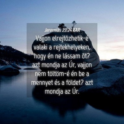 Picture 04 - Jeremiás 23:24 KAR - Vajjon elrejtõzhetik-é valaki a rejtekhelyeken, - Bible Verse Picture