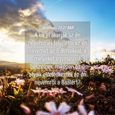Picture 04 - Jeremiás 23:27 KAR - A kik el akarják az én népemmel felejtetni az - Bible Verse Picture