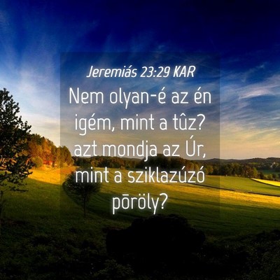 Picture 04 - Jeremiás 23:29 KAR - Nem olyan-é az én igém, mint a tûz? azt - Bible Verse Picture