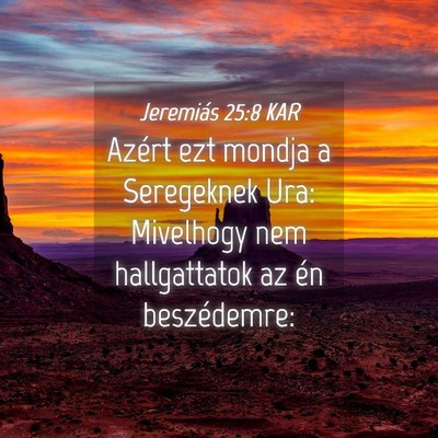Picture 04 - Jeremiás 25:8 KAR - Azért ezt mondja a Seregeknek Ura: Mivelhogy nem - Bible Verse Picture
