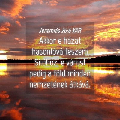 Picture 04 - Jeremiás 26:6 KAR - Akkor e házat hasonlóvá teszem Silóhoz, e - Bible Verse Picture