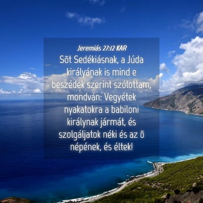 Picture 04 - Jeremiás 27:12 KAR - Sõt Sedékiásnak, a Júda királyának is mind - Bible Verse Picture