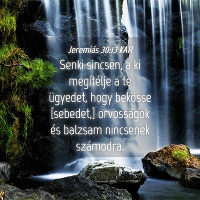 Picture 04 - Jeremiás 30:13 KAR - Senki sincsen, a ki megítélje a te ügyedet, - Bible Verse Picture