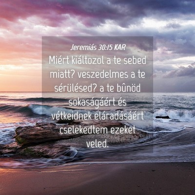 Picture 04 - Jeremiás 30:15 KAR - Miért kiáltozol a te sebed miatt? veszedelmes a - Bible Verse Picture