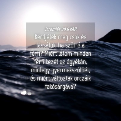 Picture 04 - Jeremiás 30:6 KAR - Kérdjétek meg csak és lássátok, ha szûl-é - Bible Verse Picture