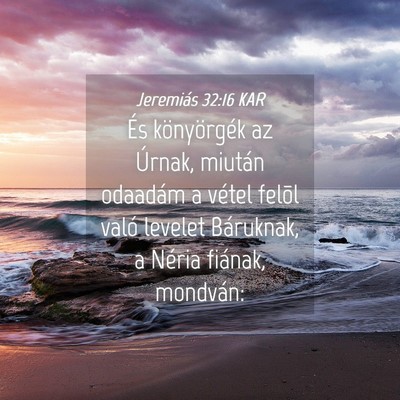 Picture 04 - Jeremiás 32:16 KAR - És könyörgék az Úrnak, miután odaadám a - Bible Verse Picture