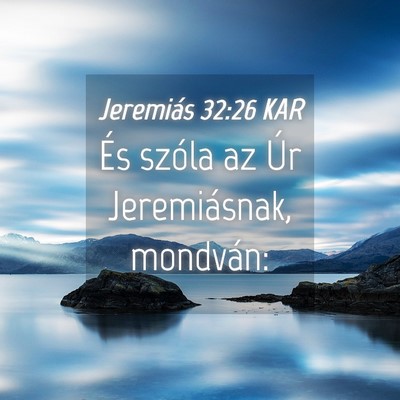 Picture 04 - Jeremiás 32:26 KAR - És szóla az Úr Jeremiásnak, - Bible Verse Picture