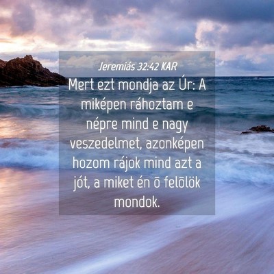 Picture 04 - Jeremiás 32:42 KAR - Mert ezt mondja az Úr: A miképen ráhoztam e - Bible Verse Picture