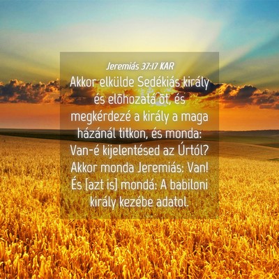 Picture 04 - Jeremiás 37:17 KAR - Akkor elkülde Sedékiás király és elõhozatá - Bible Verse Picture