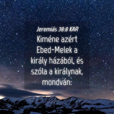 Picture 04 - Jeremiás 38:8 KAR - Kiméne azért Ebed-Melek a király házából, - Bible Verse Picture