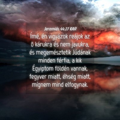 Picture 04 - Jeremiás 44:27 KAR - Ímé, én vigyázok reájok az õ kárukra és - Bible Verse Picture