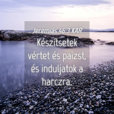 Picture 04 - Jeremiás 46:3 KAR - Készítsetek vértet és paizst, és induljatok - Bible Verse Picture
