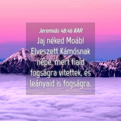 Picture 04 - Jeremiás 48:46 KAR - Jaj néked Moáb! Elveszett Kámósnak népe, - Bible Verse Picture