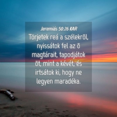 Picture 04 - Jeremiás 50:26 KAR - Törjetek reá a szélekrõl, nyissátok fel az - Bible Verse Picture