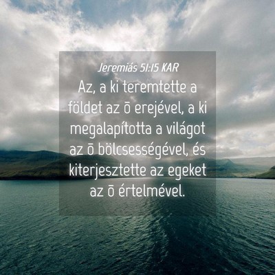 Picture 04 - Jeremiás 51:15 KAR - Az, a ki teremtette a földet az õ erejével, a - Bible Verse Picture