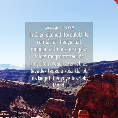 Picture 04 - Jeremiás 51:25 KAR - Ímé, én ellened [fordulok], te romlásnak - Bible Verse Picture