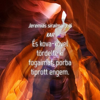 Picture 04 - Jeremiás siralmai 3:16 KAR - És kova-kõvel tördelte ki fogaimat; porba - Bible Verse Picture