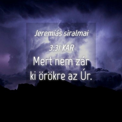 Picture 04 - Jeremiás siralmai 3:31 KAR - Mert nem zár ki örökre az - Bible Verse Picture