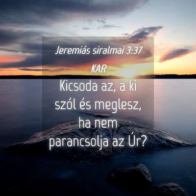 Picture 04 - Jeremiás siralmai 3:37 KAR - Kicsoda az, a ki szól és meglesz, ha nem - Bible Verse Picture