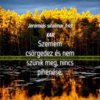 Picture 04 - Jeremiás siralmai 3:49 KAR - Szemem csörgedez és nem szünik meg, nincs - Bible Verse Picture