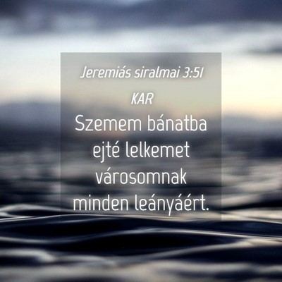 Picture 04 - Jeremiás siralmai 3:51 KAR - Szemem bánatba ejté lelkemet városomnak minden - Bible Verse Picture