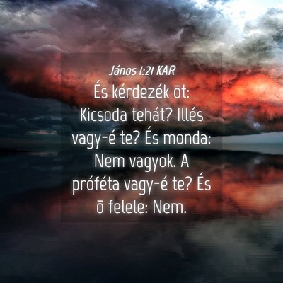 Picture 04 - János 1:21 KAR - És kérdezék õt: Kicsoda tehát? Illés - Bible Verse Picture