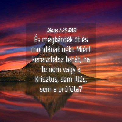 Picture 04 - János 1:25 KAR - És megkérdék õt és mondának néki: Miért - Bible Verse Picture
