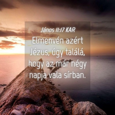 Picture 04 - János 11:17 KAR - Elmenvén azért Jézus, úgy találá, hogy az - Bible Verse Picture