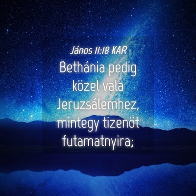 Picture 04 - János 11:18 KAR - Bethánia pedig közel vala Jeruzsálemhez, - Bible Verse Picture