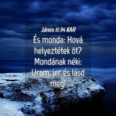 Picture 04 - János 11:34 KAR - És monda: Hová helyeztétek õt? Mondának - Bible Verse Picture