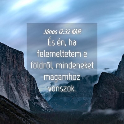 Picture 04 - János 12:32 KAR - És én, ha felemeltetem e földrõl, mindeneket - Bible Verse Picture