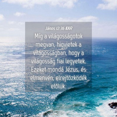 Picture 04 - János 12:36 KAR - Míg a világosságotok megvan, higyjetek a - Bible Verse Picture
