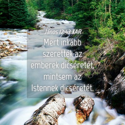 Picture 04 - János 12:43 KAR - Mert inkább szerették az emberek dicséretét, - Bible Verse Picture