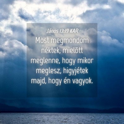 Picture 04 - János 13:19 KAR - Most megmondom néktek, mielõtt meglenne, hogy - Bible Verse Picture
