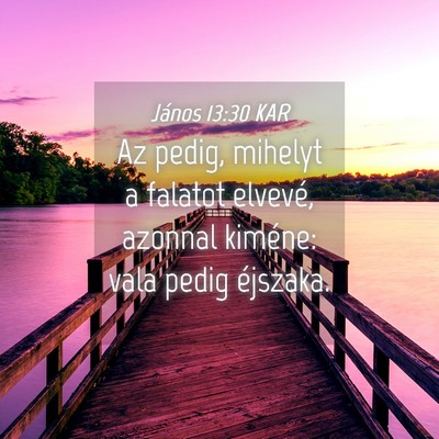 Picture 04 - János 13:30 KAR - Az pedig, mihelyt a falatot elvevé, azonnal - Bible Verse Picture