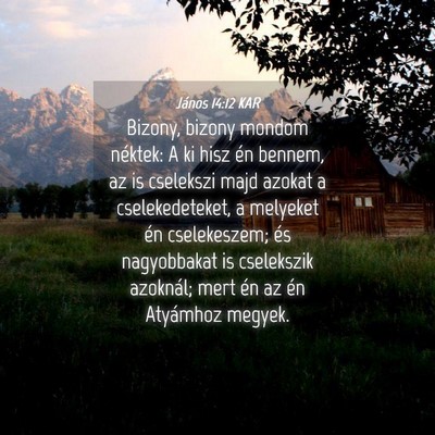 Picture 04 - János 14:12 KAR - Bizony, bizony mondom néktek: A ki hisz én - Bible Verse Picture