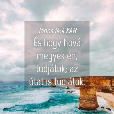 Picture 04 - János 14:4 KAR - És hogy hová megyek én, tudjátok; az útat is - Bible Verse Picture