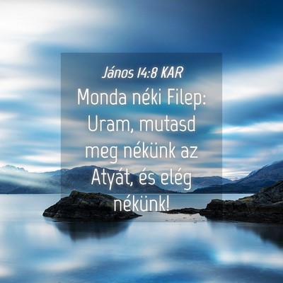 Picture 04 - János 14:8 KAR - Monda néki Filep: Uram, mutasd meg nékünk az - Bible Verse Picture