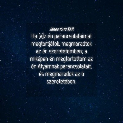 Picture 04 - János 15:10 KAR - Ha [a]z én parancsolataimat megtartjátok, - Bible Verse Picture